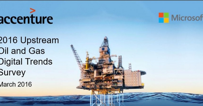 Upstream Oil And Gas Companies Spend Smarter On Digital Technologies To Drive Value, Reduce Costs In Downturn, Accenture And Microsoft Survey Finds Upstream Oil And Gas Companies Spend Smarter On Digital Technologies To Drive Value, Reduce Costs In Downturn, Accenture And Microsoft Survey Finds