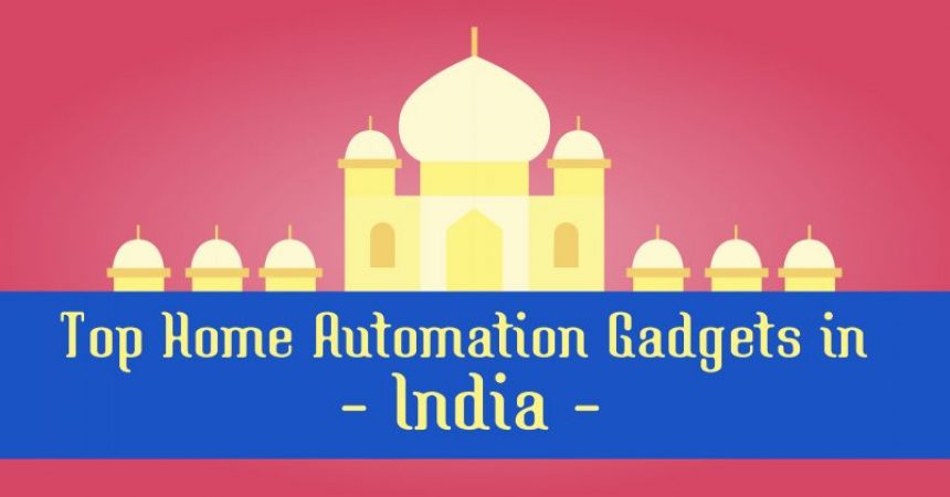 Top Home Automation Gadgets In India Top Home Automation Gadgets In India