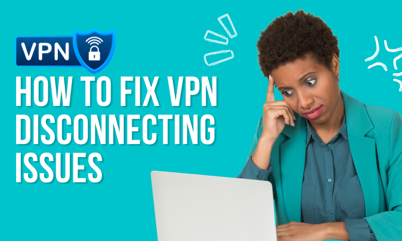 Your VPN Keeps Disconnecting? 6 Tested Reasons How to Prevent It!